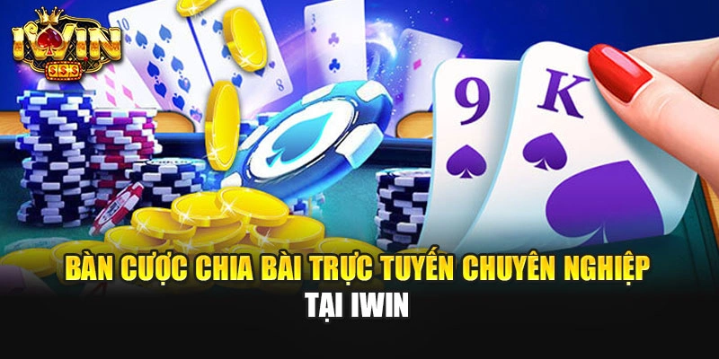 Bàn cược chia bài trực tuyến chuyên nghiệp tại IWIN