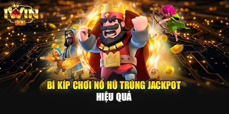 Bí kíp chơi nổ hũ trúng jackpot hiệu quả
