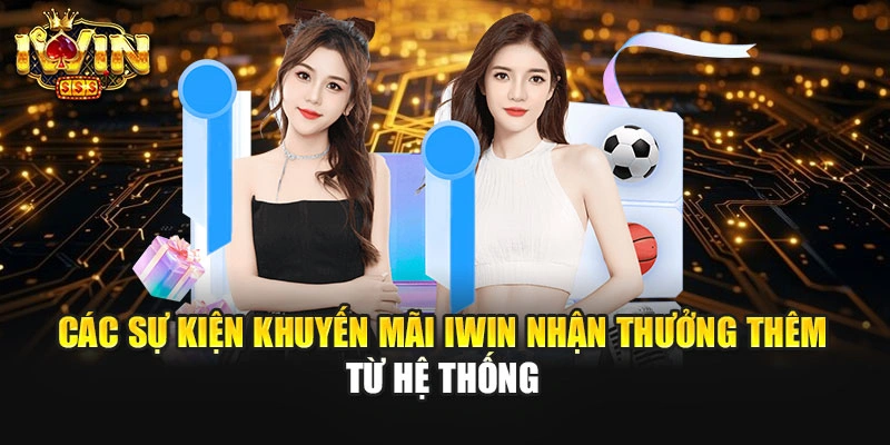 Các sự kiện khuyến mãi IWIN nhận thưởng thêm từ hệ thống
