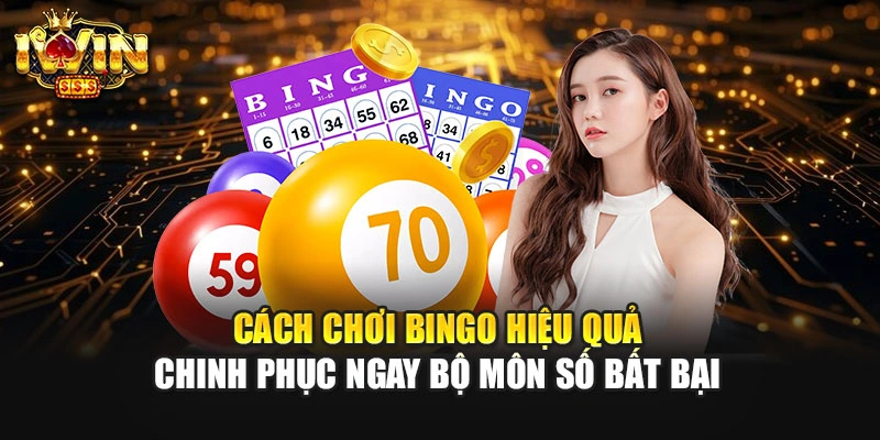 Cách Chơi Bingo Hiệu Quả - Chinh Phục Ngay Bộ Môn Số Bất Bại