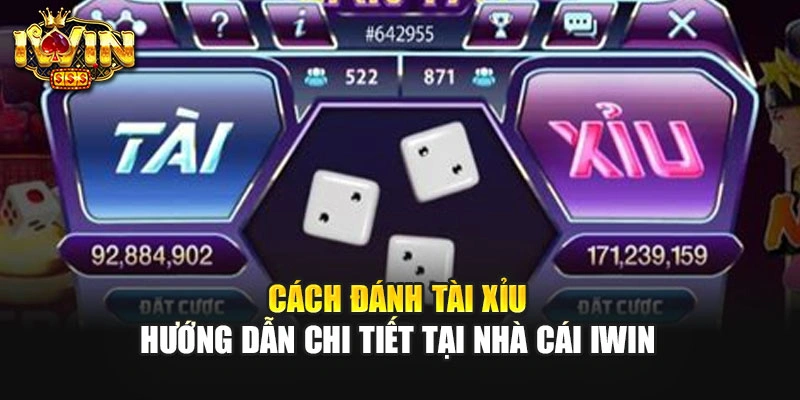 Cách Đánh Tài Xỉu - Hướng Dẫn Chi Tiết Tại Nhà Cái IWIN