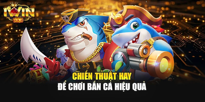 Chiến thuật hay để chơi bắn cá hiệu quả