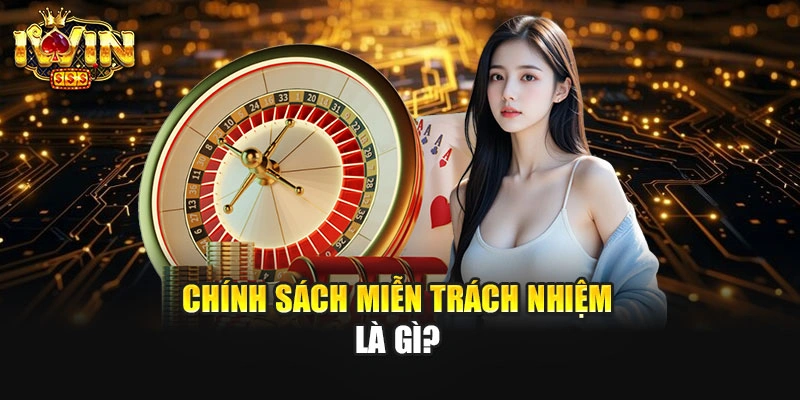 Chính sách miễn trách nhiệm là gì?