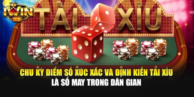 Chu Kỳ Điểm Số Xúc Xắc Và Định Kiến Tài Xỉu Là Số May Trong Dân Gian