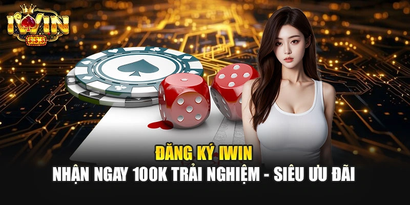 Đăng Ký IWIN | Nhận Ngay 100k Trải Nghiệm - Siêu Ưu Đãi