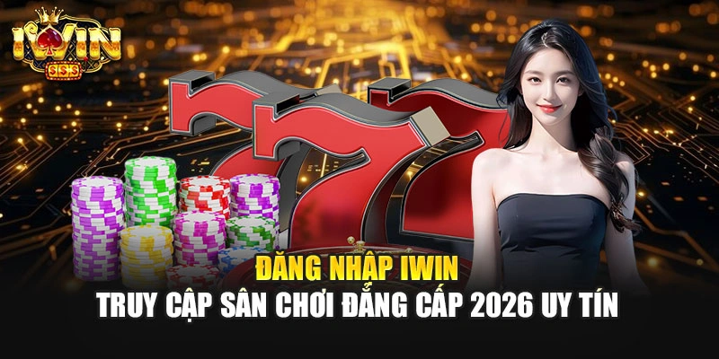 Đăng Nhập IWIN | Truy Cập Sân Chơi Đẳng Cấp 2026 Uy Tín