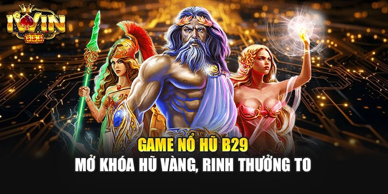 Game Nổ Hũ B29 – Mở Khóa Hũ Vàng, Rinh Thưởng To
