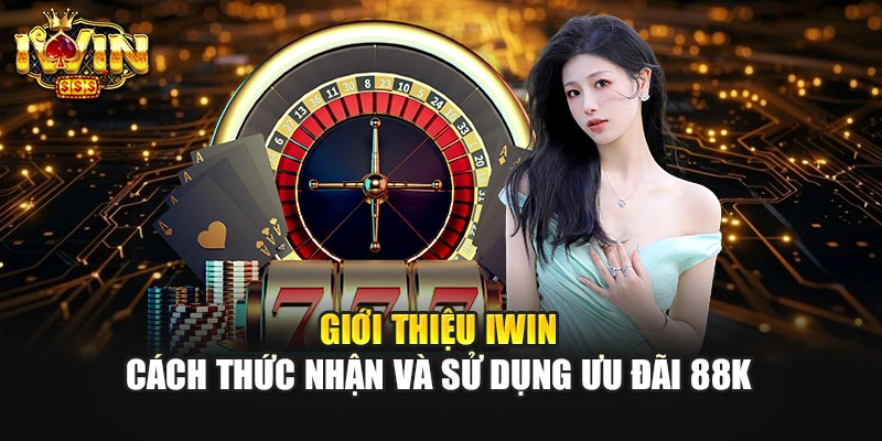 Giới thiệu IWIN - Cách thức nhận và sử dụng ưu đãi 88K