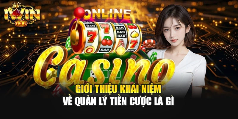 Giới thiệu khái niệm về quản lý tiền cược là gì