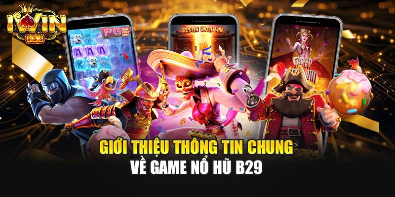 Giới thiệu thông tin chung về game nổ hũ B29
