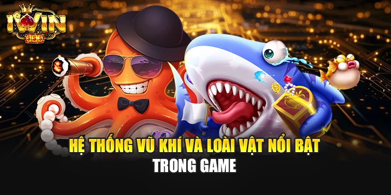 Hệ thống vũ khí và loài vật nổi bật trong game