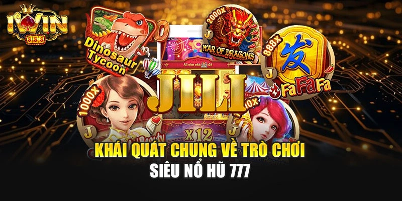 Khái quát chung về trò chơi siêu nổ hũ 777