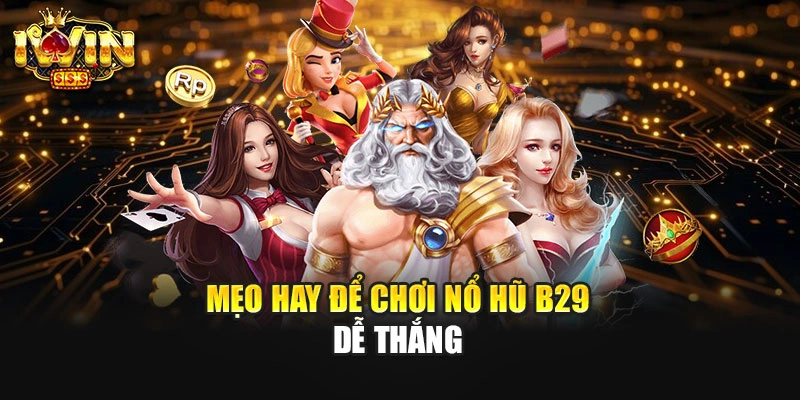 Mẹo hay để chơi nổ hũ B29 dễ thắng