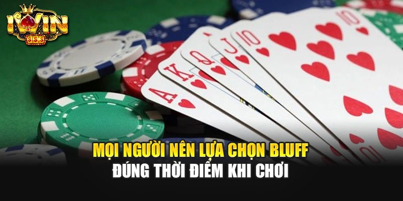 Mọi người nên lựa chọn bluff đúng thời điểm khi chơi
