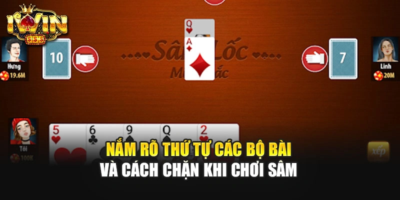 Nắm rõ thứ tự các bộ bài và cách chặn khi chơi sâm