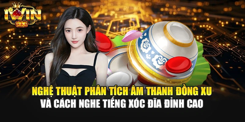 Nghệ Thuật Phân Tích Âm Thanh Đồng Xu Và Cách Nghe Tiếng Xóc Đĩa Đỉnh Cao