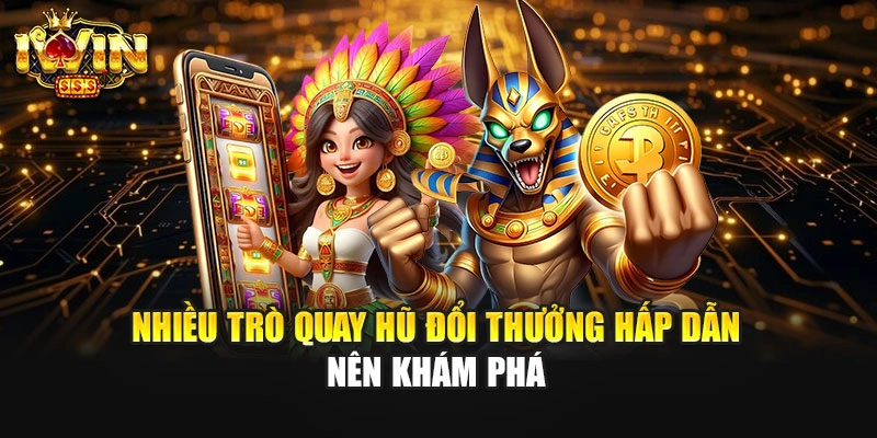 Nhiều trò quay hũ đổi thưởng hấp dẫn nên khám phá