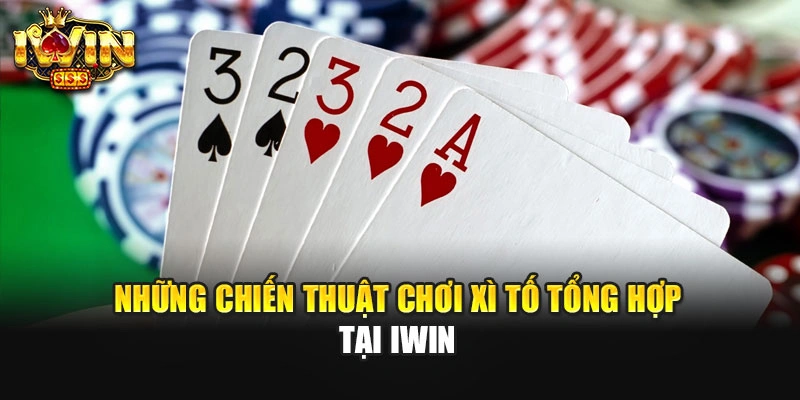 Những chiến thuật chơi xì tố tổng hợp tại IWIN