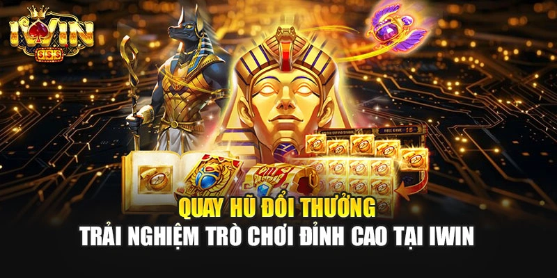 Quay Hũ Đổi Thưởng - Trải Nghiệm Trò Chơi Đỉnh Cao Tại IWIN