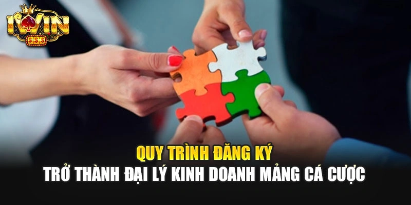 Quy trình đăng ký trở thành đại lý kinh doanh mảng cá cược
