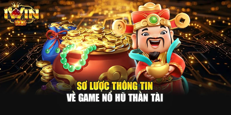 Sơ lược thông tin về game nổ hũ Thần Tài