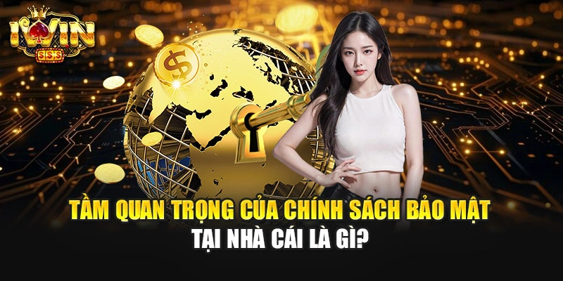 Tầm quan trọng của chính sách bảo mật tại nhà cái là gì?