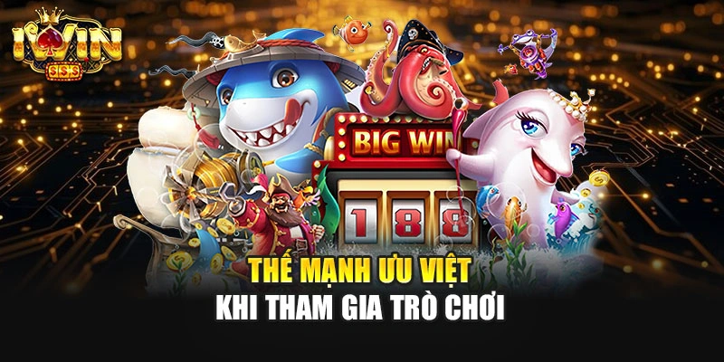 Thế mạnh ưu việt khi tham gia trò chơi