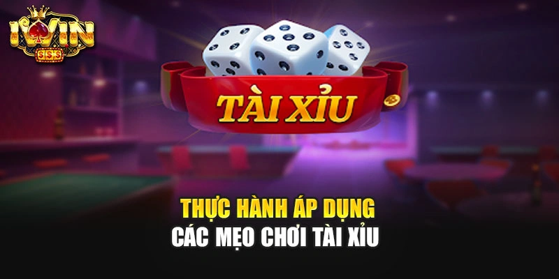 Thực hành áp dụng các mẹo chơi tài xỉu