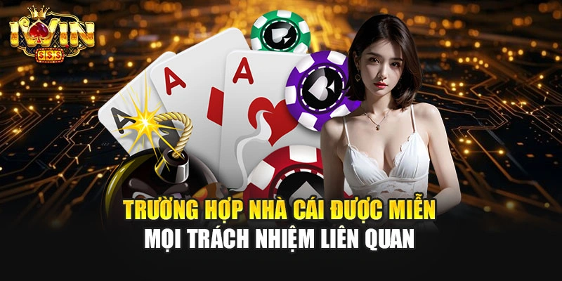 Trường hợp nhà cái được miễn mọi trách nhiệm liên quan