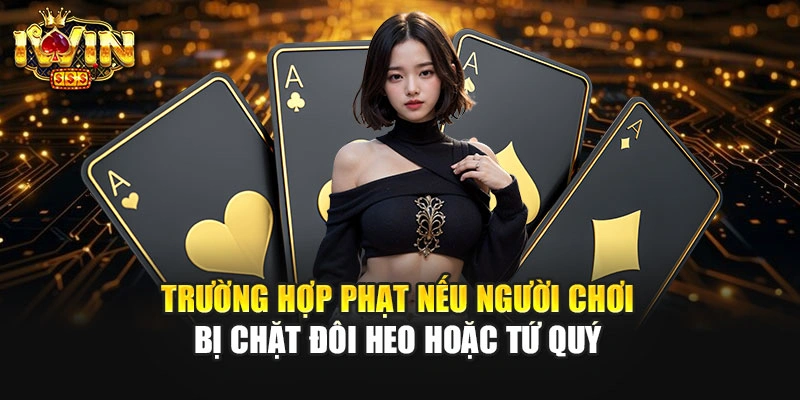Trường hợp phạt nếu người chơi bị chặt đôi heo hoặc tứ quý