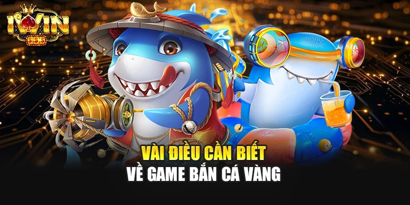 Vài điều cần biết về game bắn cá vàng