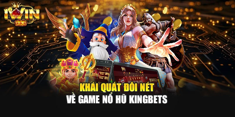 Khái quát đôi nét về game nổ hũ Kingbets