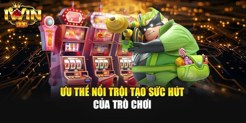 Ưu thế nổi trội tạo sức hút của trò chơi